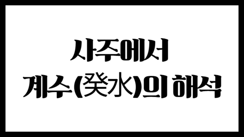 사주에서 계수(癸水)의 해석 : 위치별 기운의 흐름